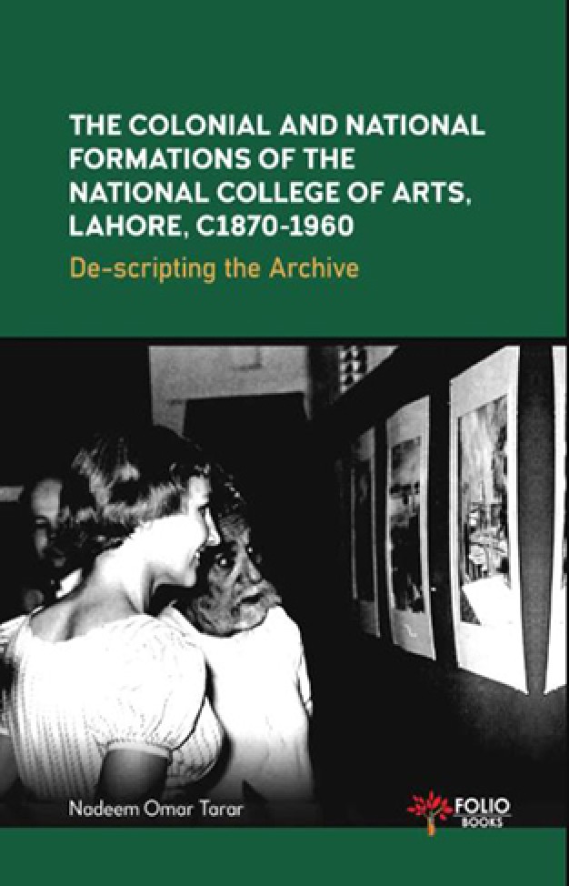 THE COLONIAL AND NATIONAL FORMATIONS OF THE NATIONAL COLLEGE OF ARTS LAHORE C1870 1960
